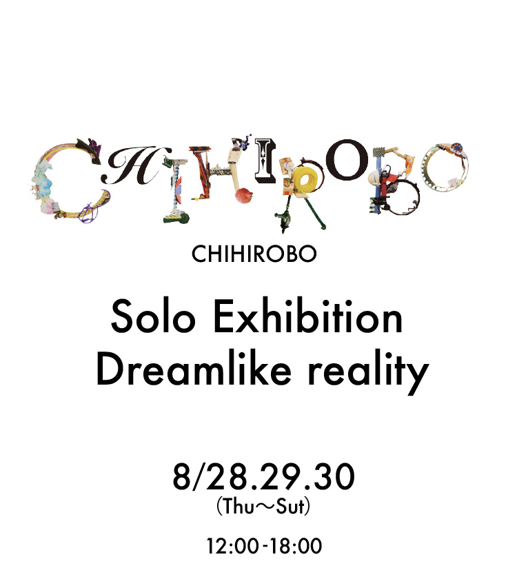 CHIHIROBO Solo Exhibition Dreamlike reality